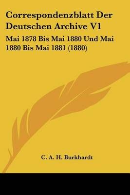 Correspondenzblatt Der Deutschen Archive V1 9781160841238 (Paperback)