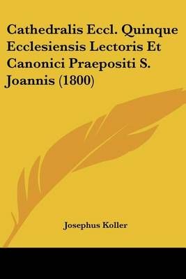Cathedralis Eccl. Quinque Ecclesiensis Lectoris Et Canonici Praepositi S. Joannis (1800)