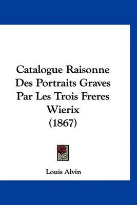 Catalogue Raisonne Des Portraits Graves Par Les Trois Freres Wierix (1867)
