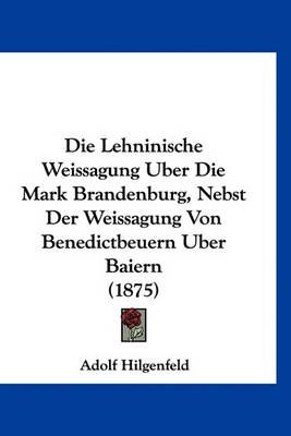 Die Lehninische Weissagung Uber Die Mark Brandenburg, Nebst Der Weissagung Von Benedictbeuern Uber Baiern (1875)