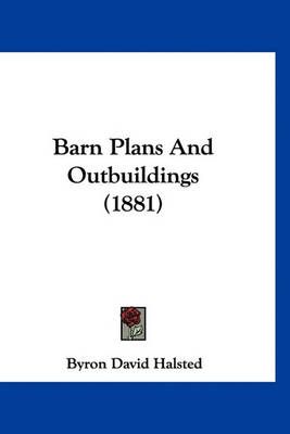 Barn Plans And Outbuildings (1881) By Byron David Halsted (Hardback)