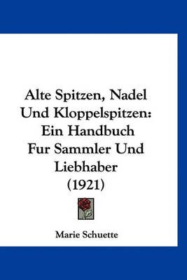 Alte Spitzen, Nadel Und Kloppelspitzen By Marie Schuette 9781160929516