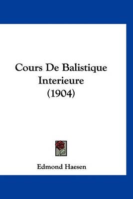 Cours De Balistique Interieure (1904) By Edmond Haesen 9781160929684