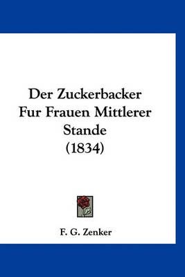 Der Zuckerbacker Fur Frauen Mittlerer Stande (1834) By F G Zenker