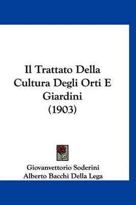 Il Trattato Della Cultura Degli Orti E Giardini (1903) 9781160967259