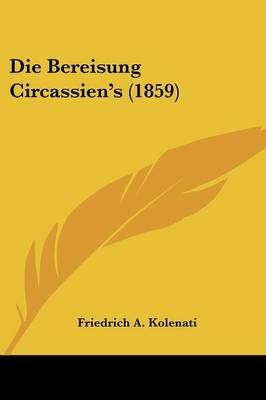 Die Bereisung Circassien's (1859) By Friedrich A Kolenati (Paperback)