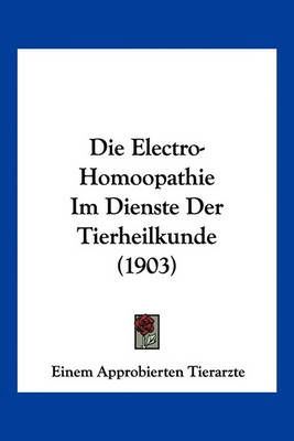 Die Electro-Homoopathie Im Dienste Der Tierheilkunde (1903)