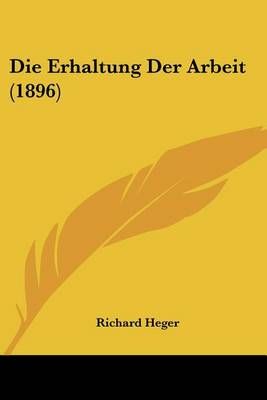 Die Erhaltung Der Arbeit (1896) By Richard Heger 9781161086454