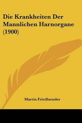 Die Krankheiten Der Mannlichen Harnorgane (1900) 9781161108248