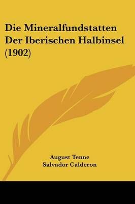 Die Mineralfundstatten Der Iberischen Halbinsel (1902) 9781161113389