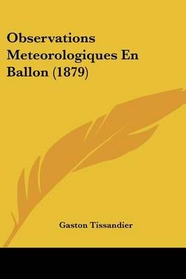 Observations Meteorologiques En Ballon (1879) By Gaston Tissandier