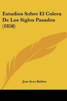 Estudios Sobre El Colera De Los Siglos Pasados (1858) 9781161167238