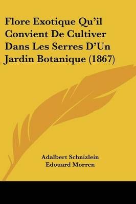 Flore Exotique Qu'il Convient De Cultiver Dans Les Serres D'Un Jardin Botanique (1867)