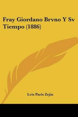 Fray Giordano Brvno Y Sv Tiempo (1886) By Lvis Paris Zejin (Paperback)