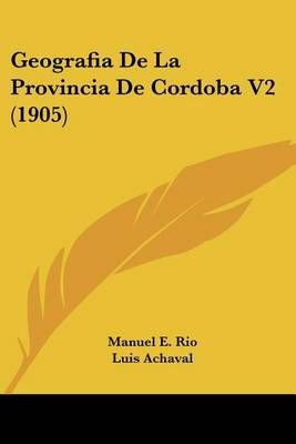 Geografia De La Provincia De Cordoba V2 (1905) 9781161178111