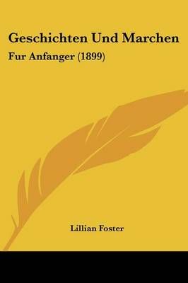 Geschichten Und Marchen By Lillian Foster (editor) 9781161185560