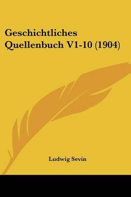 Geschichtliches Quellenbuch V1-10 (1904) By Ludwig Sevin (editor)