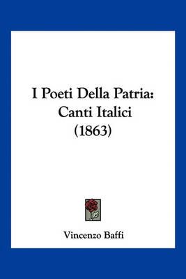 I Poeti Della Patria By Vincenzo Baffi 9781161200461 (Paperback)