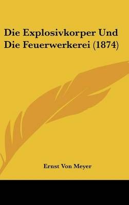 Die Explosivkorper Und Die Feuerwerkerei (1874) By Ernst Von Meyer