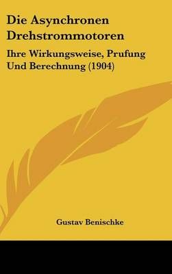 Die Asynchronen Drehstrommotoren By Gustav Benischke 9781161251128