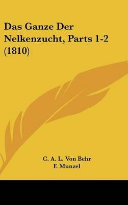 Das Ganze Der Nelkenzucht, Parts 1-2 (1810) 9781161278880 (Hardback)
