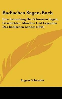 Badisches Sagen-Buch By August Schnezler (editor) 9781161346718