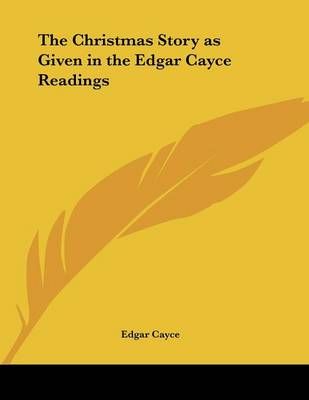 The Christmas Story as Given in the Edgar Cayce Readings 9781161349467