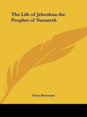 The Life of Jehoshua the Prophet of Nazareth By Franz Hartmann