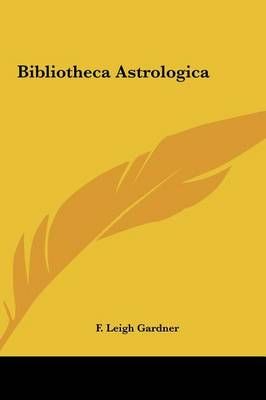 Bibliotheca Astrologica By F Leigh Gardner 9781161351446 (Hardback)