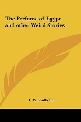 The Perfume of Egypt and Other Weird Stories By C W Leadbeater