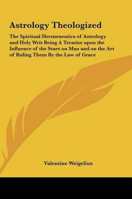 Astrology Theologized By Valentine Weigelius 9781161352467 (Hardback)