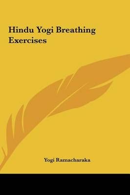 Hindu Yogi Breathing Exercises By Yogi Ramacharaka 9781161361698