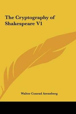 The Cryptography of Shakespeare V1 By Walter Conrad Arensberg