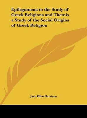 Epilegomena to the Study of Greek Religions and Themis a Study of the Social Origins of Greek Religion