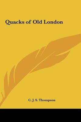Quacks of Old London By C J S Thompson 9781161368567 (Hardback)