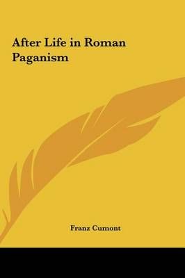 After Life in Roman Paganism By Franz Cumont 9781161371123 (Hardback)
