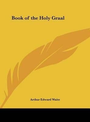 Book of the Holy Graal By Professor Arthur Edward Waite 9781161378627