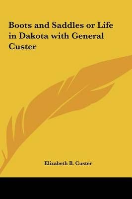 Boots and Saddles or Life in Dakota With General Custer 9781161411805