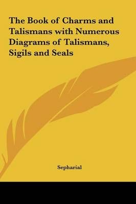 The Book of Charms and Talismans With Numerous Diagrams of Talismans, Sigils and Seals