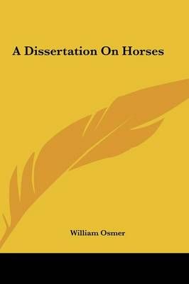 A Dissertation on Horses By William Osmer 9781161416930 (Hardback)