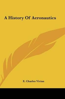 A History Of Aeronautics By E Charles Vivian 9781161417432 (Hardback)