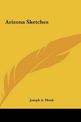 Arizona Sketches By Joseph A Munk 9781161422139 (Hardback)