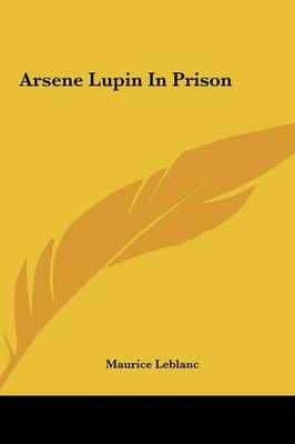 Arsene Lupin in Prison By Maurice LeBlanc 9781161422320 (Hardback)