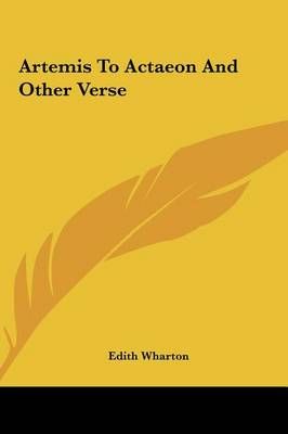 Artemis To Actaeon And Other Verse By Edith Wharton 9781161422368