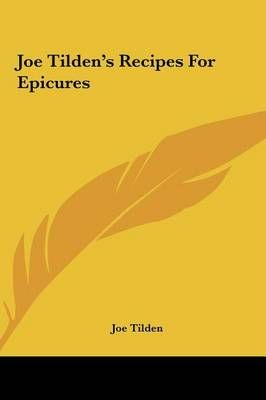 Joe Tilden's Recipes For Epicures By Joe Tilden 9781161437751