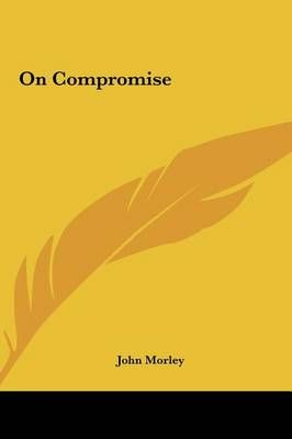 On Compromise By John Morley 9781161445886 (Hardback)