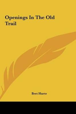 Openings in the Old Trail By Bret Harte 9781161446500 (Hardback)