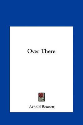Over There By Arnold Bennett 9781161447125 (Hardback)