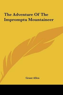 The Adventure of the Impromptu Mountaineer By Grant Allen (Hardback)