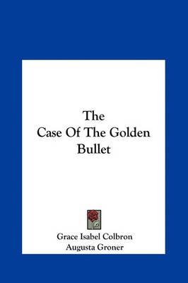 The Case of the Golden Bullet By Grace Isabel Colbron, Augusta Groner